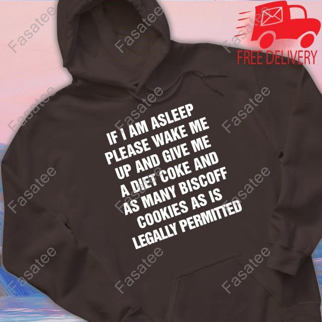 Thegoodshirts If I Am Asleep Please Wake Me Up And Give Me A Diet Coke And As Many Biscoff Cookies As Is Legally Permitted Hoodie