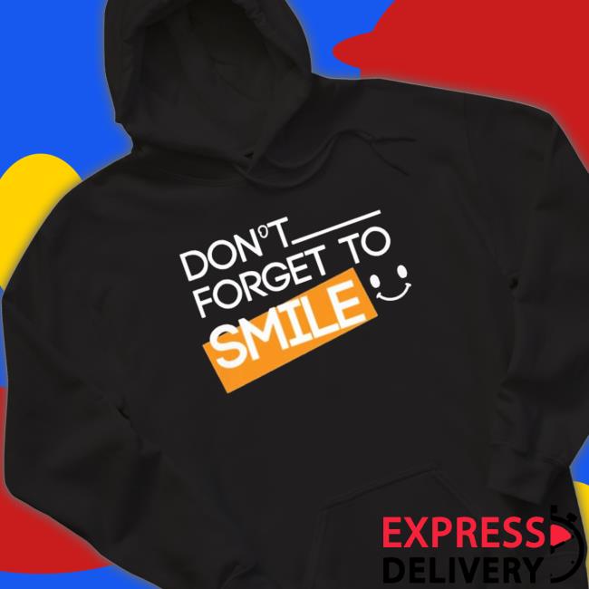 Official Don’T Forget To Smile Hoodie Official Don’T Forget To Smile Sweatshirt
