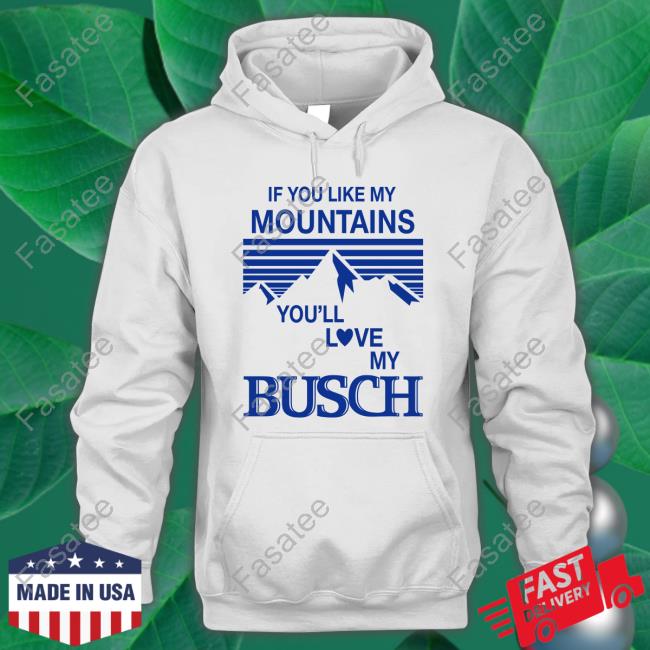 Hobbies Store If You Like My Mountains You'll Love My Busch Tee