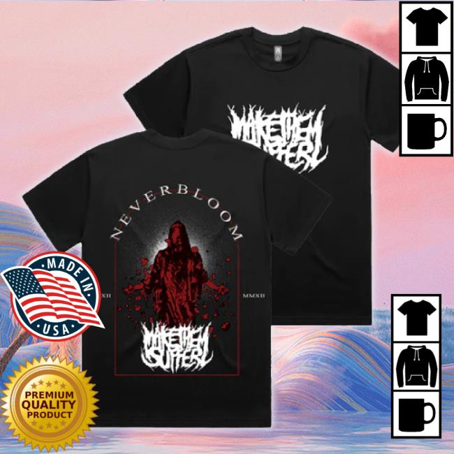 Official Down Right Merch Make Them Suffer - Neverbloom Tee Downrightmerch Shop