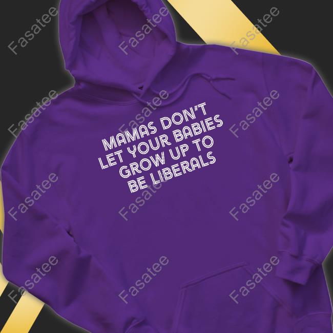 Mamas Don’T Let Your Babies Grow Up To Be Liberals Tee