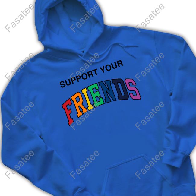 Support Your Friends Shirts