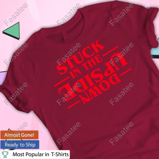 Stuck In The Upside Down Hoodie Stuck In The Upside Down Shirt