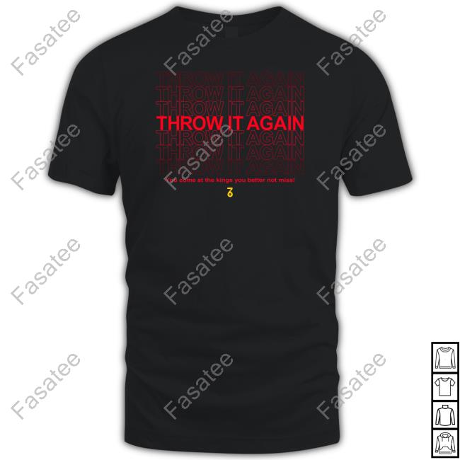 Throw It Again You Come At The Kings You Better Not Miss Hooded Sweatshirt Official Throw It Again You Come At The Kings You Better Not Miss Sweatshirt Thesevensix Merch