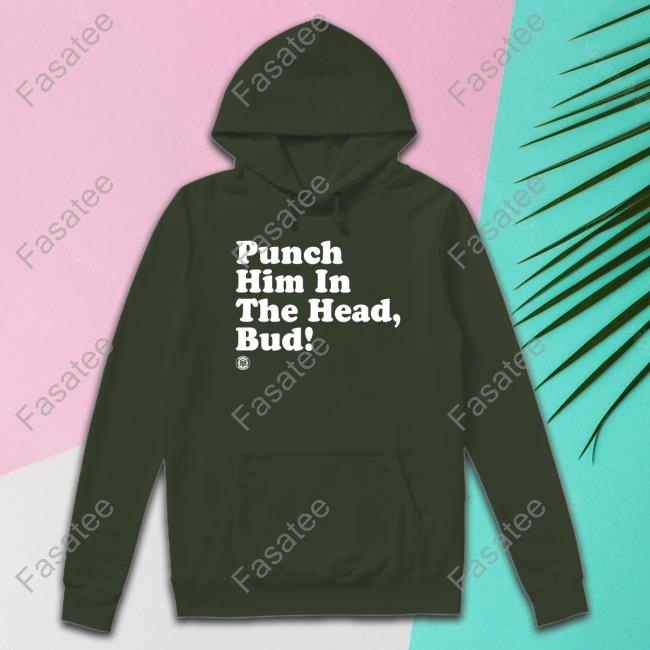 Bbbprinting Merch Punch Him In The Head Bud Shirts Punch Him In The Head Bud Long Sleeve