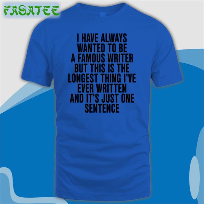 I Have Always Wanted To Be A Famous Writter Long Sleeve T Shirt