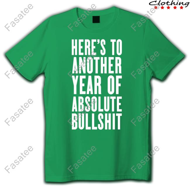 Meetjess Here's To Another Year Of Absolute Bullshit Tee Shirt