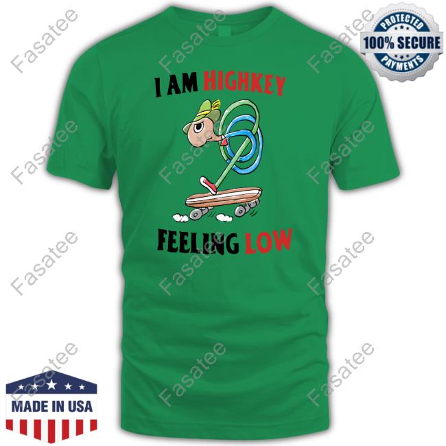 I Am Highkey Feeling Low T Shirts
