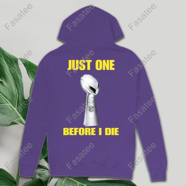 Just One Before I Die Hoodie Sweatshirt Just One Before I Die Shirts