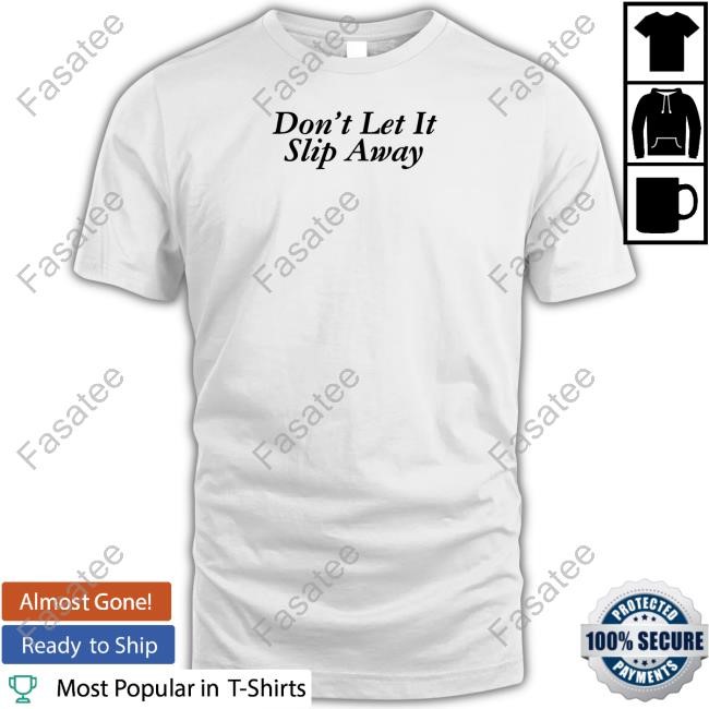 Limited Don't Let It Slip Away Shirt