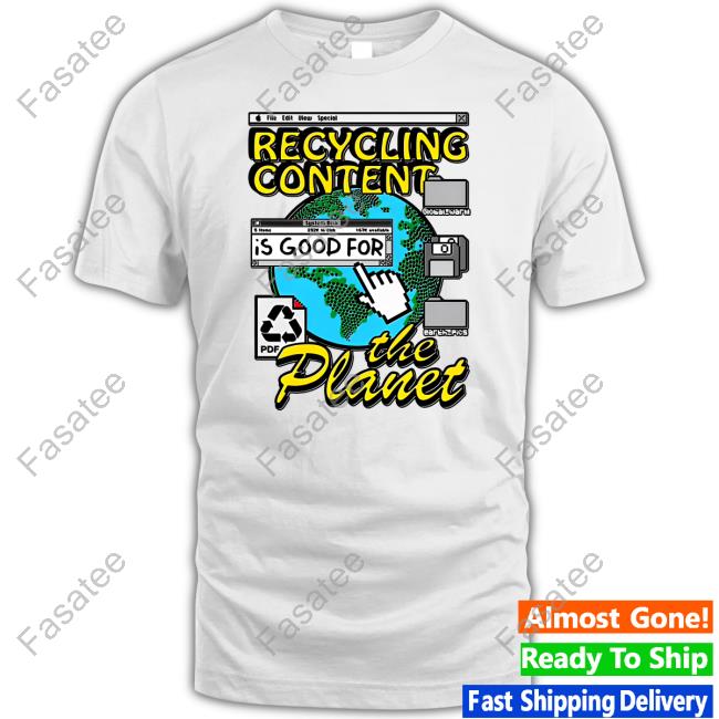 Shirts That Go Hard Goodshirts Merch Recycling Content Is Good For The Planet Shirt