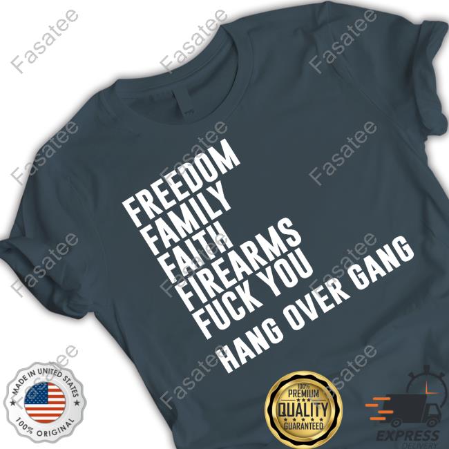 Hangovergang Freedom Family Faith Firearms Fuck You T Shirt