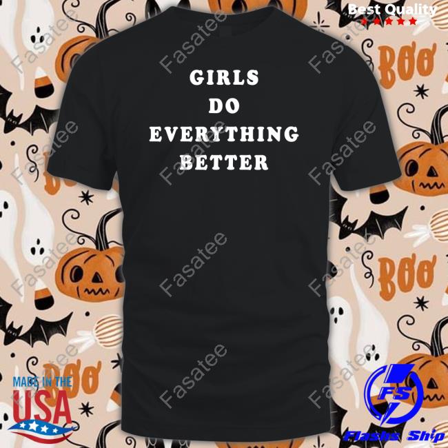 Girls Do Everything Better T Shirt