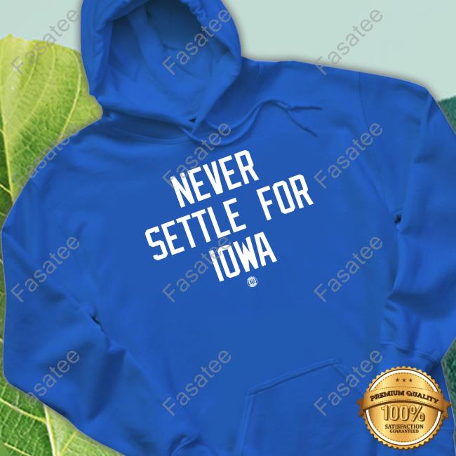Funny Never Settle For Iowa Shirt