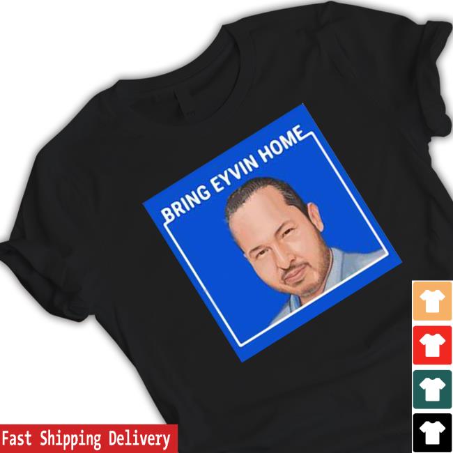 Official Eyvin Hernandez Bring Eyvin Home shirt, hoodie, tank top, sweater and long sleeve t-shirt