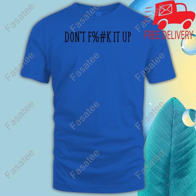Aryahungry Wearing Don't Fuck It Up Tee Shirt Aryahungry Wearing Don't Fuck It Up T Shirt