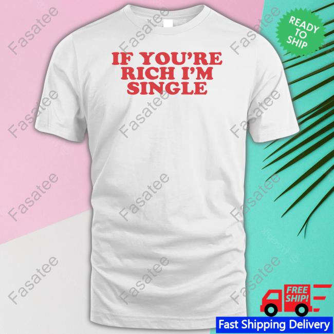 If You're Rich I'm Single T Shirt Moxi.Mimi If You're Rich I'm Single Shirt