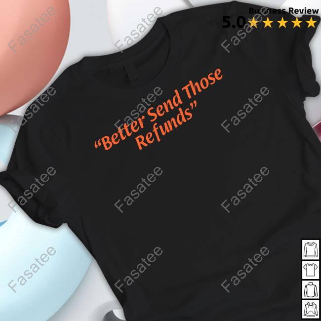 Better Send Those Refunds Tee Shirt