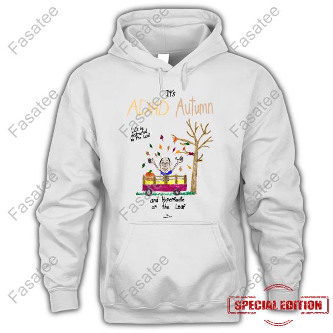 Marcuspork It's Adhd Autumn Let's Be Distracted By The Leaf And Hyperfixate On The Leaf Shirt