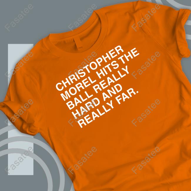 Christopher Morel Hits The Ball Really Hard Shirt, T Shirt, Hoodie, Sweater, Long Sleeve T-Shirt And Tank Top