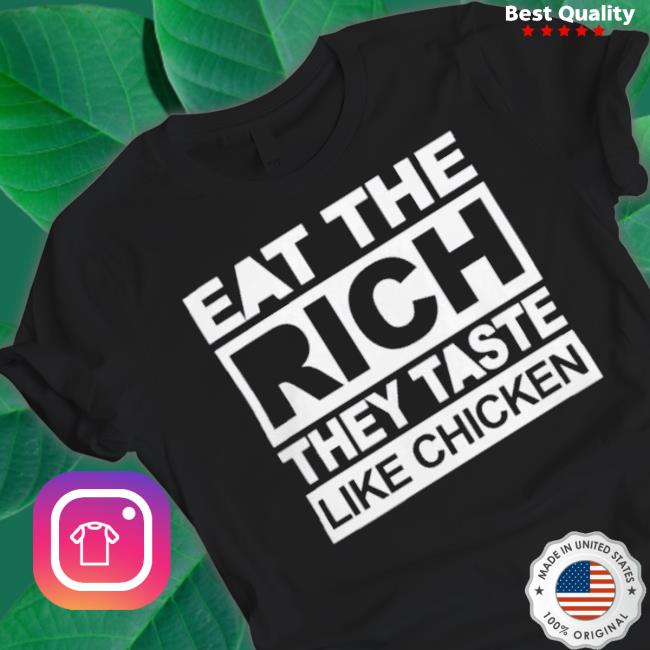 Eat The Rich They Taste Like Chicken shirt
