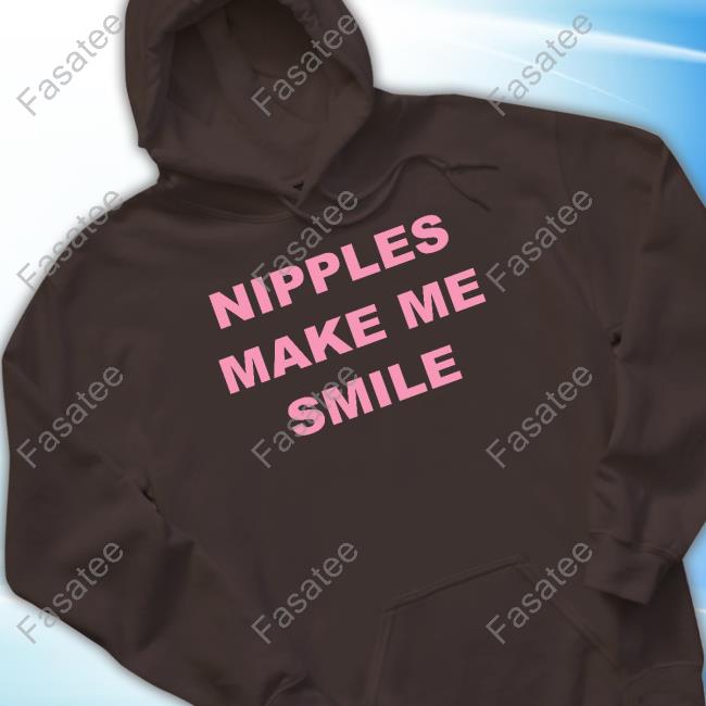 Nipples Make Me Smile Hoodie Dannyduncan69 Nipples Make Me Smile Shirt
