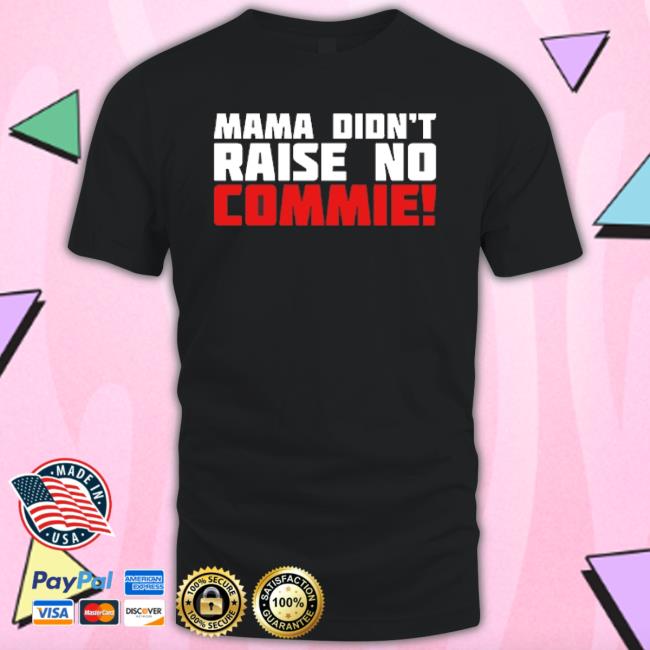 Mama Didn’T Raise No Commie Tee Shirt