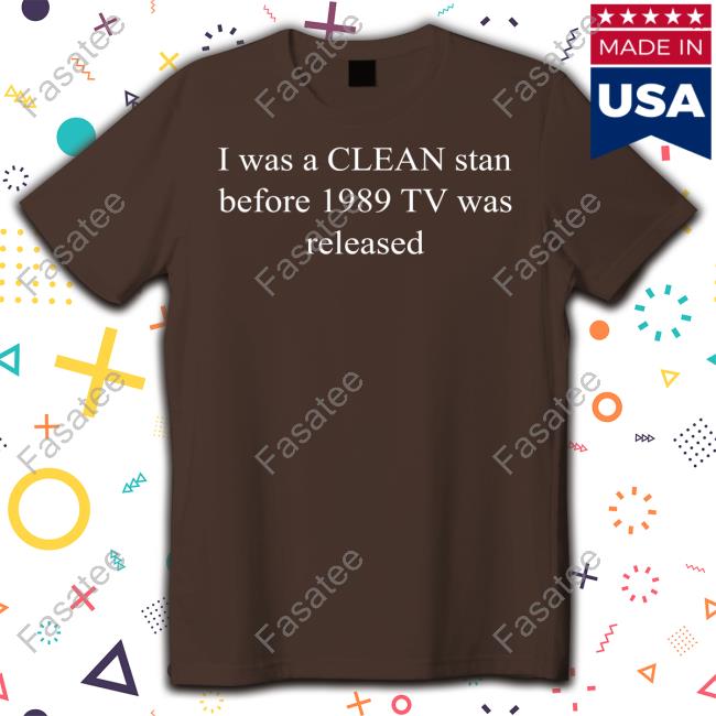 SwiftsKingdomTV I Was A Clean Stan Before 1989 TV Was Released T Shirt