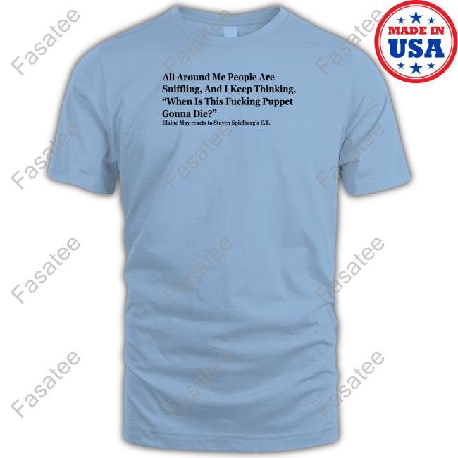 All Around Me People Are Sniffling And I Keep Thinking When Is This Fucking Puppet Gonna Die T Shirt