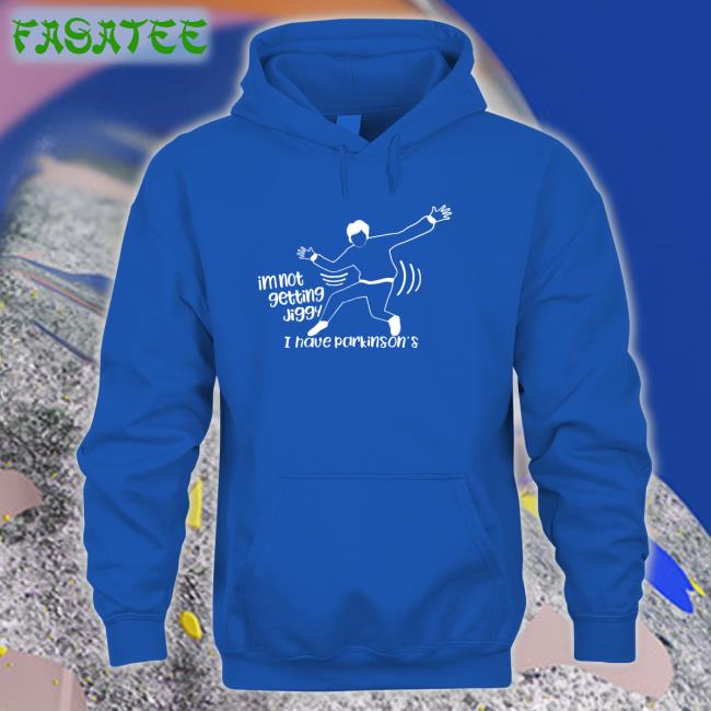 Im Not Getting Jiggy I Have Parkinson's Sweatshirt