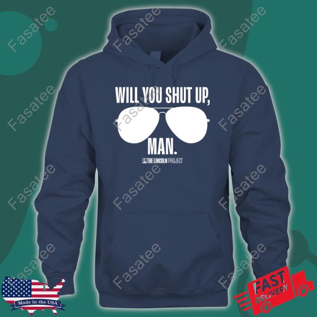Lincolnproject Gear Will You Just Shut Up Man Hoodie The Lincolnproject Merch