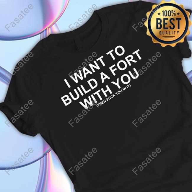 Goodshirts I Want To Build A Fort With You Shirt
