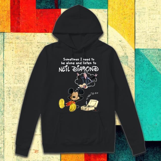Sometimes I Need To Be Alone And Listen To Neil Diamond Shirt