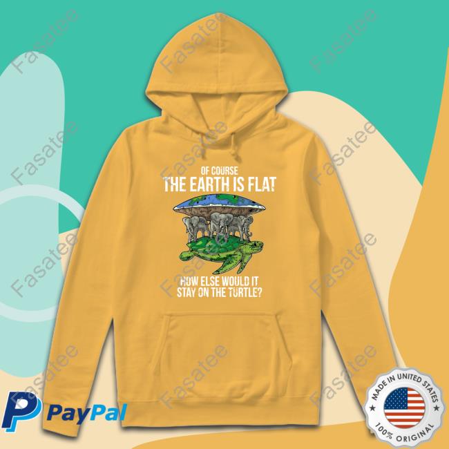 Discworld Of Course The Earth Is Flat How Else Would It Stay On The Turtle Shirt Discworld Of Course The Earth Is Flat How Else Would It Stay On The Turtle T Shirt