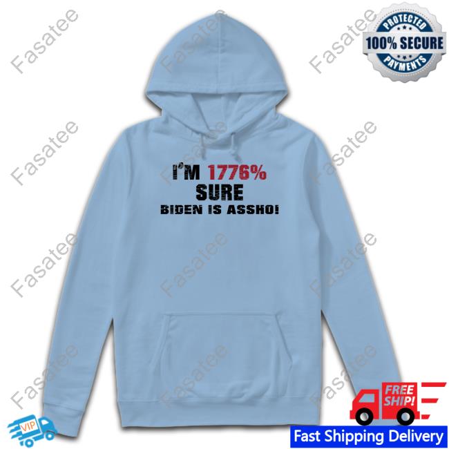 I'm 1776% Sure Biden Is Assho T-Shirt, Hoodie, Tank Top, Sweater And Long Sleeve T-Shirt I'm 1776% Sure Biden Is Assho T-Shirt, Hoodie, Tank Top, Sweater And Long Sleeve T-Shirt