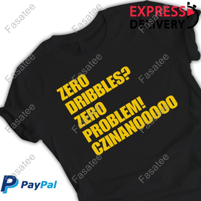 Zero Dribbles Zero Problem Czinanooooo Shirt