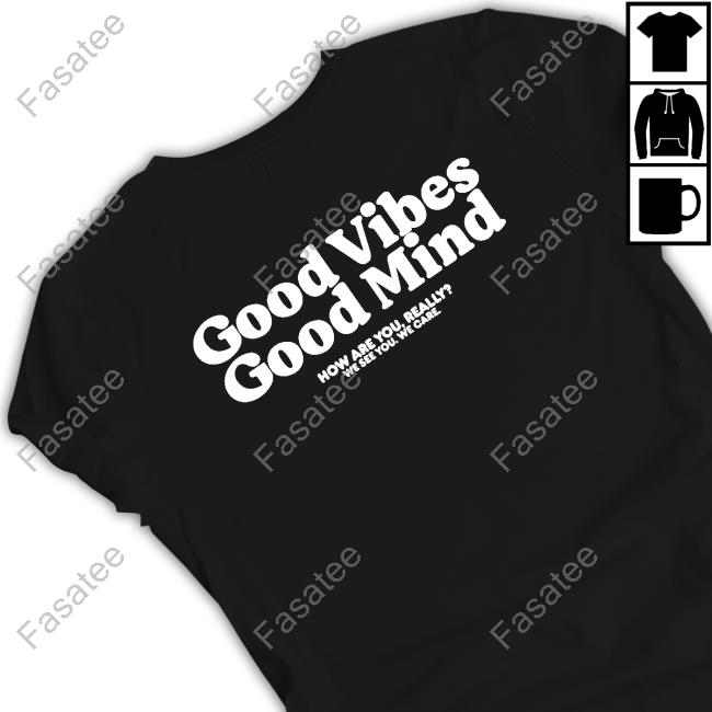 Good Vibes Good Mind Shirt, T Shirt, Hoodie, Sweater, Long Sleeve T-Shirt And Tank Top