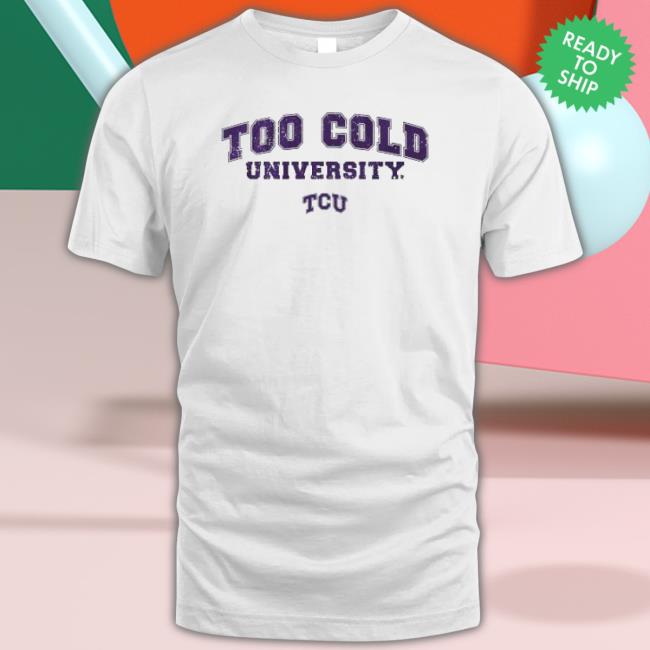 Tcu Football Too Cold University Crewneck Sweatshirt Tcu Football Too Cold University Hoodie