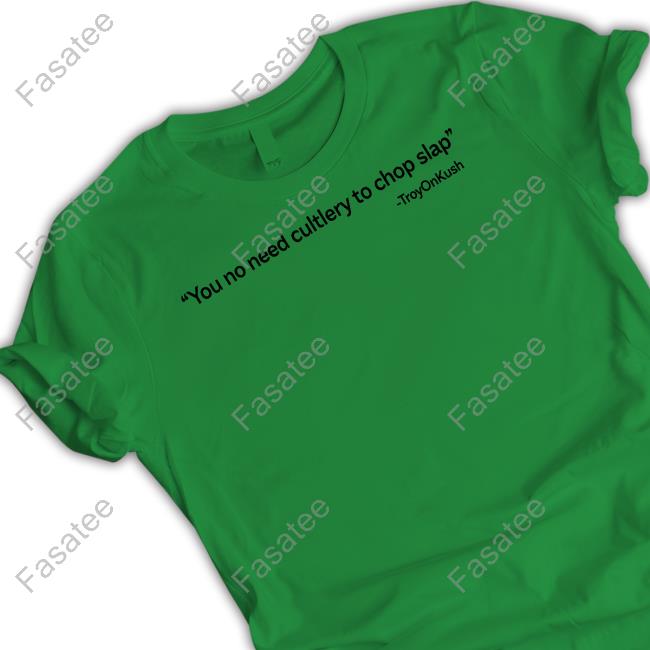You No Need Cutlery To Chop Slap Sweatshirt