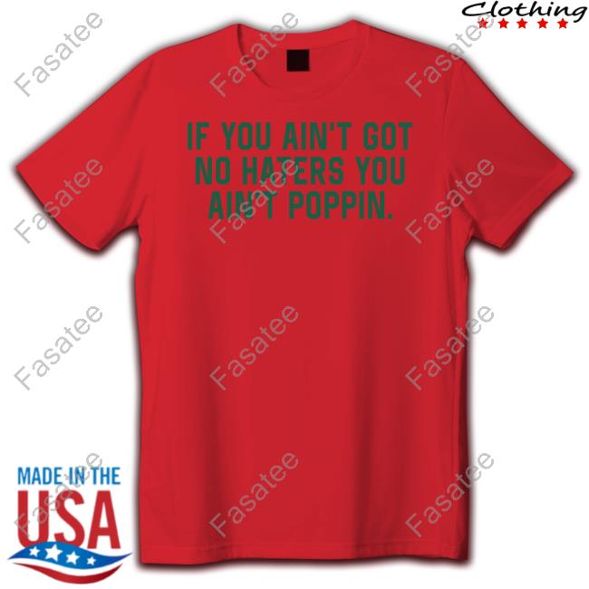 If You Ain't Got No Haters You Ain't Poppin Long Sleeve Tee If You Ain't Got No Haters You Ain't Poppin Hooded Sweatshirt
