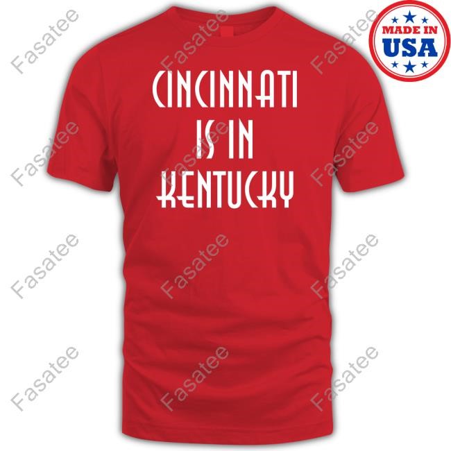 Cincinnati Is In Kentucky Tee