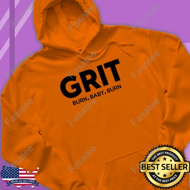 Grit Burn Baby Burn Shirt Leiaj Grit Burn Baby Burn T Shirts