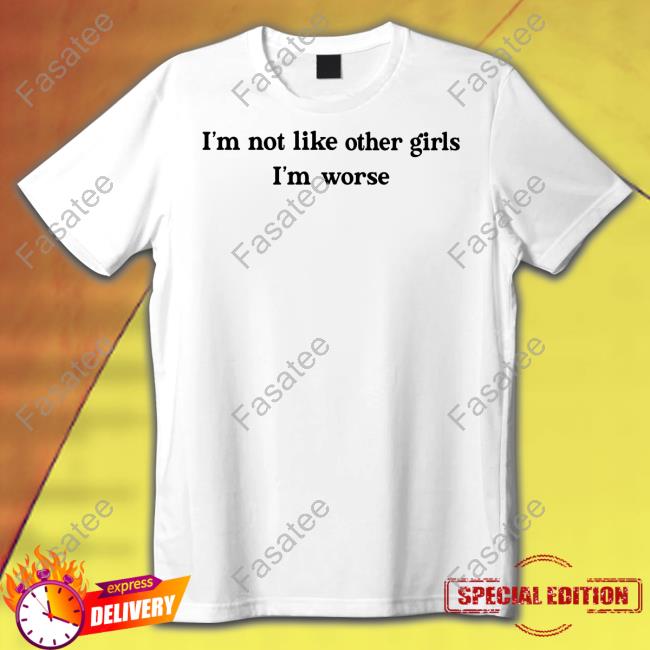 Becca Moore I'm Not Like Other Girls I'm Worse Shirt
