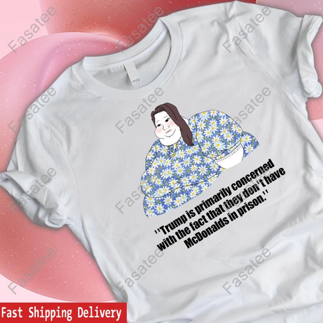 Trump Is Primarily Concerned With The Fact That They Don't Have Mcdonalds In Prison Tee Shirt Rachel Bitecofer