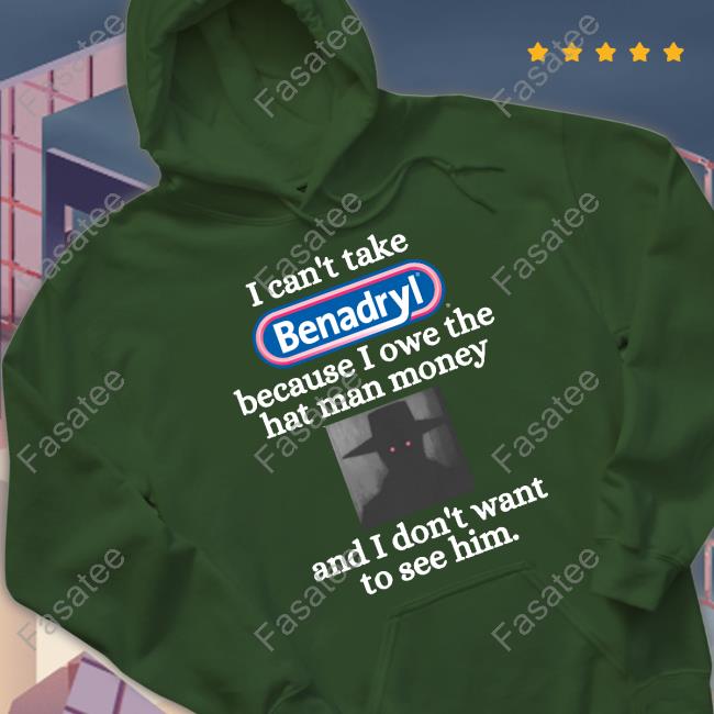 Eugenedied I Can't Take Benadryl Because I Owe The Hat Man Money T Shirts I Can't Take Benadryl Because I Owe The Hat Man Money T Shirts