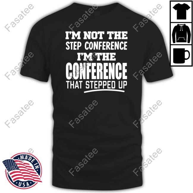 I'm Not The Step Conference I'm The Conference That Stepped Up Sweatshirt