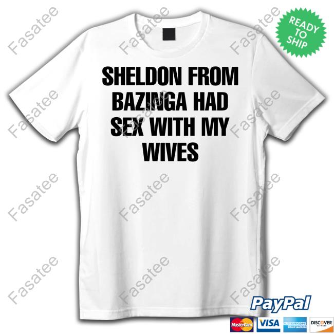 Good Shirts Sheldon From Bazinga Had Sex With My Wives Hoodie