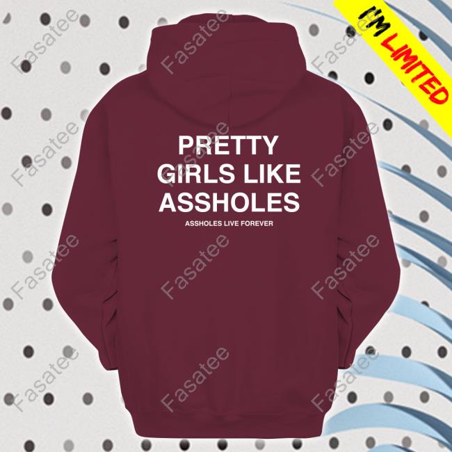 Pretty Girls Like Assholes Sweatshirt Assholes Live Forever Merch Pretty Girls Like Assholes Hoodie