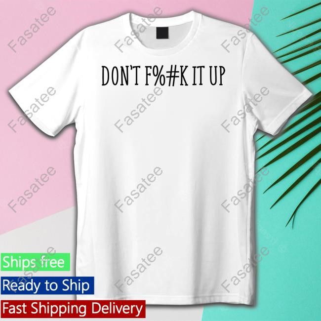 Aryahungry Wearing Don't Fuck It Up T-Shirt