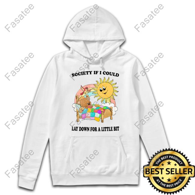 Society If I Could Lay Down For A Little Bit Shirt, T Shirt, Hoodie, Sweater, Long Sleeve T-Shirt And Tank Top Jmcgg
